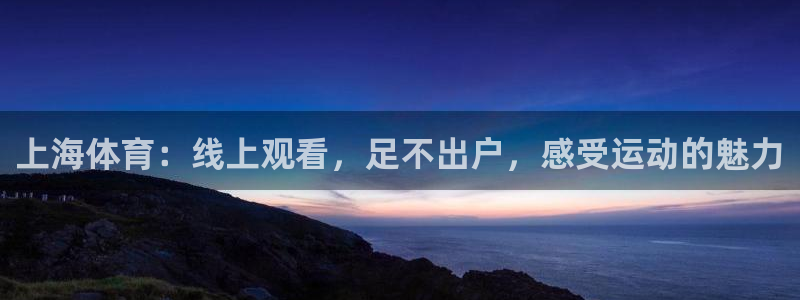 说球帝app：上海体育：线上观看，足不出户，感受运动的魅力